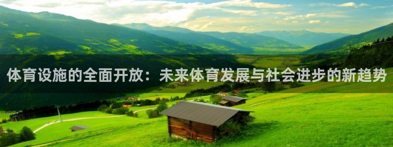 意昂5(KGAME)体育招商：体育设施的全面开放：未