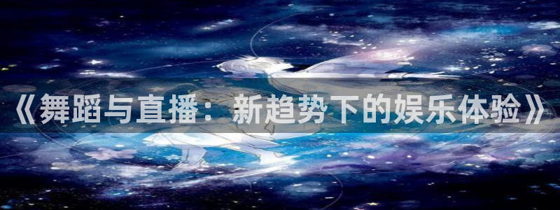 360直播nba常规赛：《舞蹈与直播：新趋势下的娱乐体验》